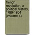 French Revolution, a Political History, 1789-1804 (Volume 4)
