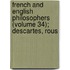 French and English Philosophers (Volume 34); Descartes, Rous