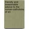 Friendly and Seasonable Advice to the Roman-Catholicks of En by Thomas Comber