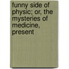 Funny Side of Physic; Or, the Mysteries of Medicine, Present door Addison Darre Crabtre