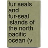 Fur Seals and Fur-Seal Islands of the North Pacific Ocean (V by United States. Investigations