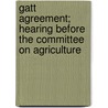 Gatt Agreement; Hearing Before The Committee On Agriculture by States Co United States Congress Senate