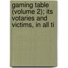Gaming Table (Volume 2); Its Votaries and Victims, in All Ti door Andrew Steinmetz