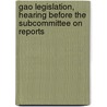 Gao Legislation, Hearing Before the Subcommittee on Reports door United States Congress Operations