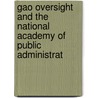 Gao Oversight and the National Academy of Public Administrat door United States. Congress. Affairs