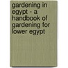 Gardening In Egypt - A Handbook Of Gardening For Lower Egypt door Walter Draper
