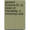 Garland (Volume 5); Or, Token of Friendship. a Christmas and by General Books