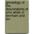 Genealogy of the Descendants of John White of Wenham and Lan