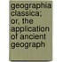 Geographia Classica; Or, the Application of Ancient Geograph