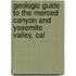 Geologic Guide to the Merced Canyon and Yosemite Valley, Cal