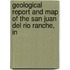 Geological Report and Map of the San Juan del Rio Ranche, in