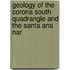 Geology of the Corona South Quadrangle and the Santa Ana Nar