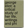 George Eliot; A Critical Study of Her Life, Writings and Phi door George Willis Cooke