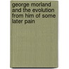 George Morland and the Evolution from Him of Some Later Pain by John Trivett Nettleship