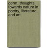 Germ; Thoughts Towards Nature In Poetry, Literature, And Art by James Ashcroft Noble