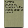 German Submarine Activities on the Atlantic Coast of the Uni by United States. Office Of Library