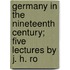 Germany in the Nineteenth Century; Five Lectures by J. H. Ro