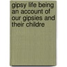 Gipsy Life Being an Account of Our Gipsies and Their Childre by George Smith