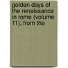 Golden Days of the Renaissance in Rome (Volume 11); From the by Rodolfo Amedeo Lanciani