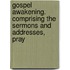 Gospel Awakening. Comprising the Sermons and Addresses, Pray