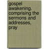 Gospel Awakening. Comprising the Sermons and Addresses, Pray by Dwight Lyman Moody