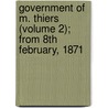 Government of M. Thiers (Volume 2); From 8th February, 1871 door Jules Simon