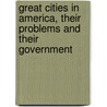 Great Cities in America, Their Problems and Their Government by Delos F. Wilcox