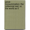 Great Consummation; The Millennial Rest; Or, the World as It by John Cumming