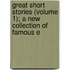 Great Short Stories (Volume 1); A New Collection of Famous E