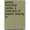 Groton Historical Series. a Collection of Papers Relating to by Anna Green