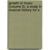 Growth of Music (Volume 3); A Study in Musical History for S by Henry Cope Colles