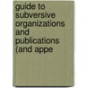 Guide to Subversive Organizations and Publications (and Appe by United States. Congress. Activities