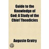 Guide to the Knowledge of God; A Study of the Chief Theodici door Auguste Gratry