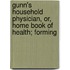 Gunn's Household Physician, Or, Home Book of Health; Forming