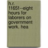 H.R. 11651--Eight Hours for Laborers on Government Work. Hea by United States. Labor