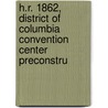 H.R. 1862, District of Columbia Convention Center Preconstru door United States. Congress. Columbia