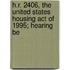 H.R. 2406, the United States Housing Act of 1995; Hearing Be