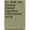 H.r. 3703--the Housing Finance Regulatory Improvement Act (p by United States. Congr