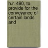 H.R. 490, to Provide for the Conveyance of Certain Lands and by United States. Grounds