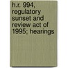 H.R. 994, Regulatory Sunset and Review Act of 1995; Hearings by United States. Congress. House.