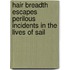 Hair Breadth Escapes Perilous Incidents in the Lives of Sail