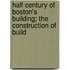 Half Century of Boston's Building; The Construction of Build