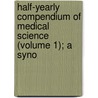 Half-Yearly Compendium of Medical Science (Volume 1); A Syno door General Books