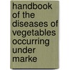 Handbook of the Diseases of Vegetables Occurring Under Marke door George K.K. Link