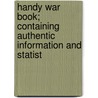 Handy War Book; Containing Authentic Information and Statist by Hannaford