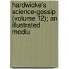 Hardwicke's Science-Gossip (Volume 12); An Illustrated Mediu door Elizabeth Cooke