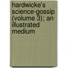 Hardwicke's Science-Gossip (Volume 3); An Illustrated Medium door Elizabeth Cooke