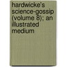 Hardwicke's Science-Gossip (Volume 8); An Illustrated Medium by Elizabeth Cooke