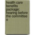 Health Care Benefits Package; Hearing Before the Committee o