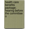 Health Care Benefits Package; Hearing Before the Committee o by United States. Congress. Finance